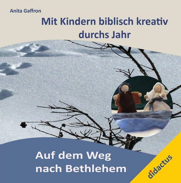 Auf dem Weg nach Bethlehem: Mit Kindern biblisch kreativ durchs Jahr