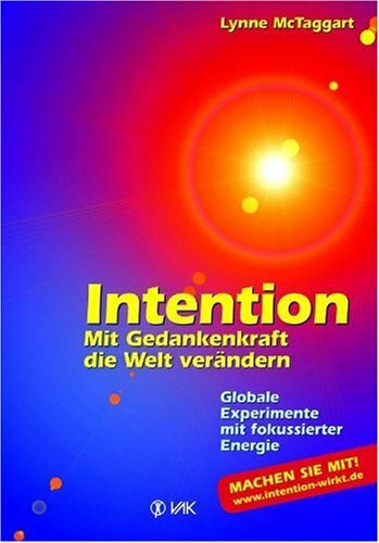 Intention: Mit Gedankenkraft die Welt verändern - Globale Experimente mit fokussierter Energie