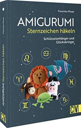 Häkel-Buch – Amigurumi Sternzeichen häkeln: Schlüsselanhänger und Glücksbringer. Häkel’ dir dein Sternzeichen-Amigurumi einfach selbst!