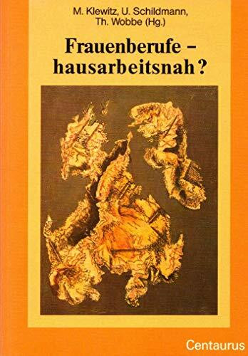 Frauenberufe - hausarbeitsnah?: Zur Erziehungs-, Bildungs- und Versorgungsarbeit von Frauen