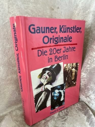 Gauner, Künstler, Originale. Die 20er Jahre in Berlin