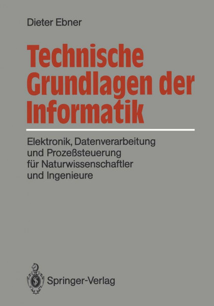 Technische Grundlagen der Informatik: Elektronik, Datenverarbeitung und Prozeßsteuerung für Naturwissenschaftler und Ingenieure