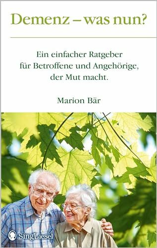 Demenz - was nun? - Ein einfacher Ratgeber für Betroffene und Angehörige, der Mut macht. (Demenz. Ratgeber. Beschäftigung. Aktivierung. Gedächtnistraining, Band 12)