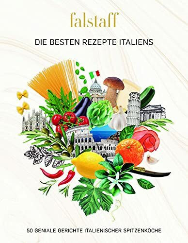 Falstaff DIE BESTEN REZEPTE ITALIENS: 50 GENIALE GERICHTE ITALIENISCHER SPITZENKÖCHE