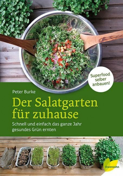 Der Salatgarten für zuhause: Schnell und einfach das ganze Jahr gesundes Grün ernten. Superfood selber anbauen!