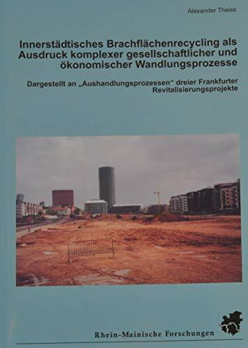 Innerstädtisches Brachflächenrecycling als Ausdruck komplexer gesellschaftlicher und ökonomischer Wandlungsprozesse: Dargestellt an ... Forschungen / im Forum Humangeographie)