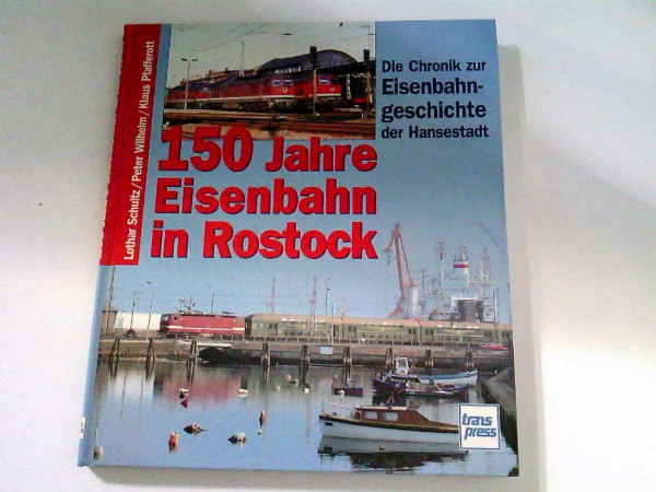 150 Jahre Eisenbahn in Rostock: Chronik zur Eisenbahngeschichte der Hansestadt