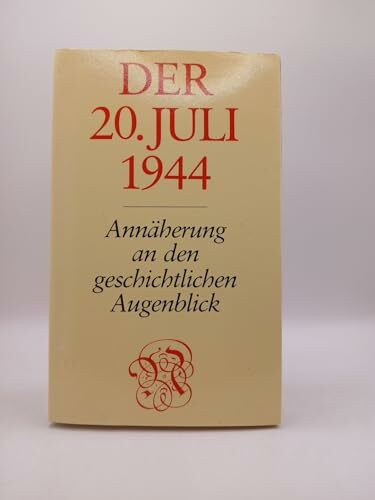 Der Zwanzigste Juli 1944. Annäherung an den geschichtlichen Augenblick