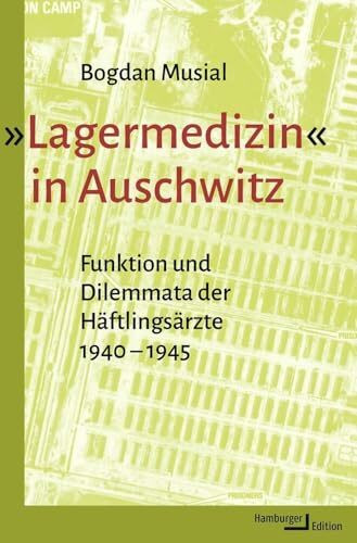 »Lagermedizin« in Auschwitz: Funktion und Dilemmata der Häftlingsärzte 1940-1945