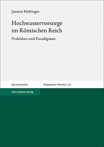 Hochwasservorsorge im Römischen Reich: Praktiken und Paradigmen (Geographica Historica)
