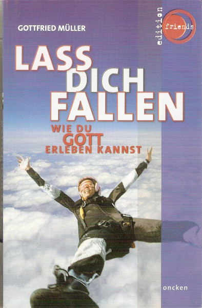 Lass dich fallen: Wie du Gott erleben kannst (Oncken Taschenbücher)
