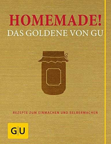 Homemade! Das Goldene von GU: Rezepte zum Einmachen und Selbermachen (GU Die goldene Reihe)