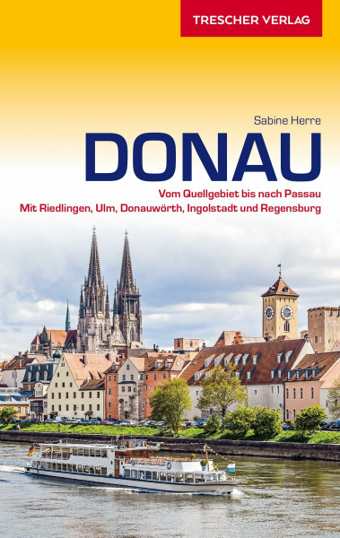 TRESCHER Reiseführer Donau: Vom Quellgebiet bis nach Passau - Mit Riedlingen, Ulm, Donauwörth, Ingolstadt und Regensburg