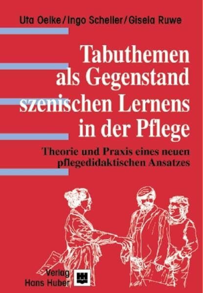 Tabuthemen als Gegenstand szenischen Lernens in der Pflege: Theorie und Praxis eines neuen pflegedidaktischen Ansatzes