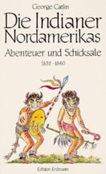 Die Indianer Nordamerikas: Abenteuer und Schicksale 1832-1840 (Alte abenteuerliche Reiseberichte Edition Erdmann in der marixverlag GmbH)