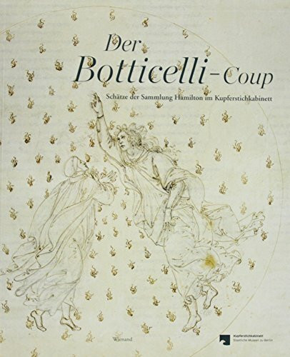 Der Botticelli-Coup: Schätze der Sammlung Hamilton im Kupferstichkabinett