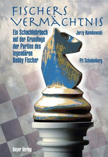 Fischers Vermächtnis: Ein Schachlehrbuch auf der Grundlage der Partien des legendären Robert J. Fischers