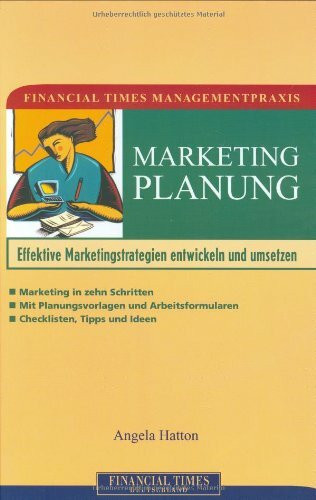 Financial Times Managementpraxis: Marketingplanung . Effektive Marketingstrategien entwickeln und (FT Managementpraxis)