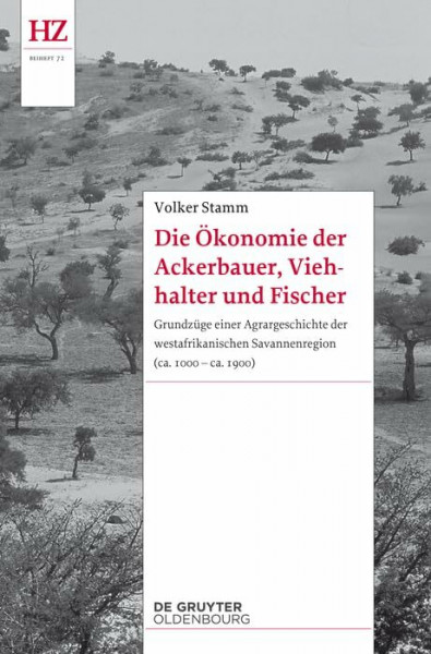 Die Ökonomie der Ackerbauer, Viehhalter und Fischer: Grundzüge einer Agrargeschichte der westafrikanischen Savannenregion (ca. 1000-ca. 1900) (Historische Zeitschrift / Beihefte, N.F. 72)