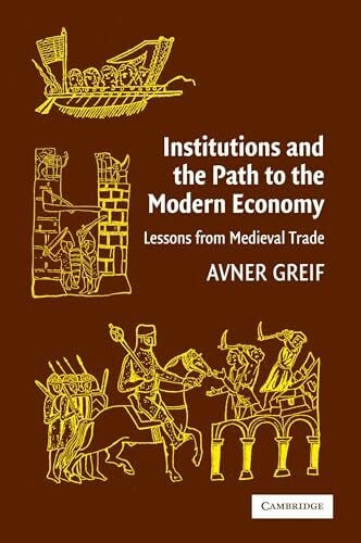Institutions and the Path to the Modern Economy: Lessons from Medieval Trade (POLITICAL ECONOMY OF INSTITUTIONS AND DECISIONS)