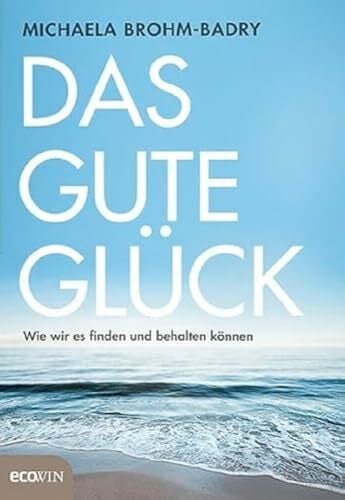 Das gute Glück: Wie wir es finden und behalten können Das gute Glück: Wie wir es finden und behalten können