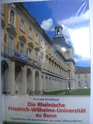 Die Rheinische Friedrich-Wilhelms-Universität zu Bonn: Geschichte und Geschichten aus zwei Jahrhunderten