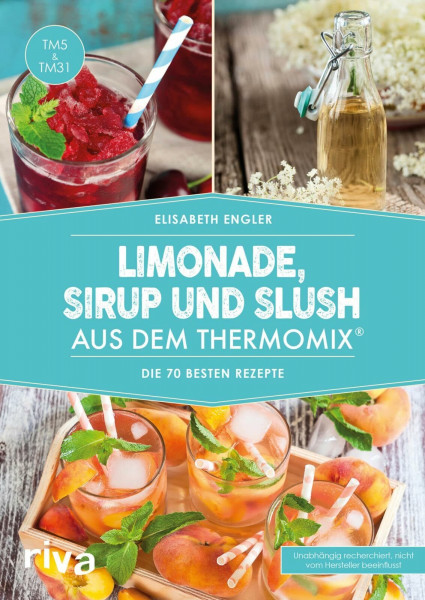 Limonade, Sirup und Slush aus dem Thermomix®: Die 70 besten Rezepte (Kochbücher für den Thermomix)