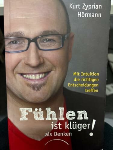 Fühlen ist klüger als denken!: Mit Intuition die richtigen Entscheidungen treffen