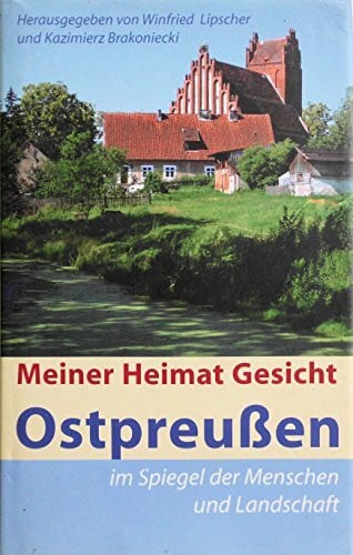 Meiner Heimat Gesicht: Ostpreußen im Spiegel der Menschen und Landschaft
