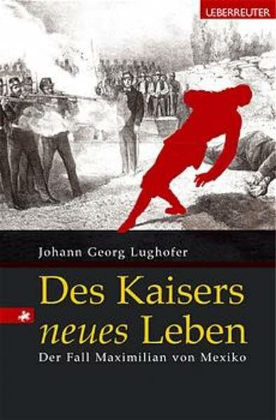 Des Kaisers neues Leben. Der Fall Maximilian von Mexiko: Der Fall Maximilian von Mexico
