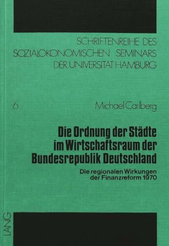 Die Ordnung der Städte im Wirtschaftsraum der Bundesrepublik Deutschland: Die regionalen Wirkungen der Finanzreform 1970 (Schriftenreihe des ... Seminars der Universität Hamburg, Band 6)