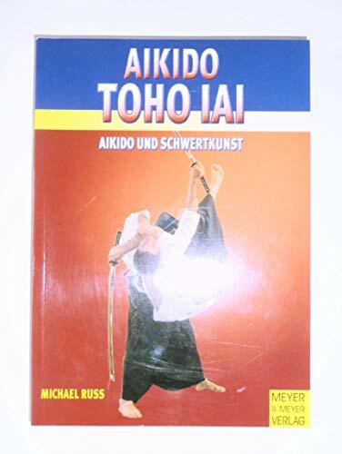 Aikido TOHO IAI: Aikido und Schwertkunst