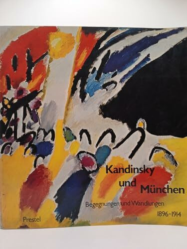Kandinsky und München. Begegnungen und Wandlungen 1896 - 1914