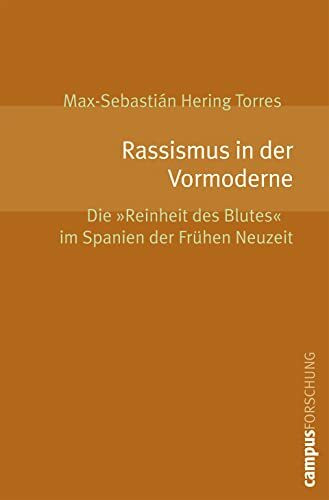 Rassismus in der Vormoderne: Die »Reinheit des Blutes« im Spanien der Frühen Neuzeit (Campus Forschung, 911)