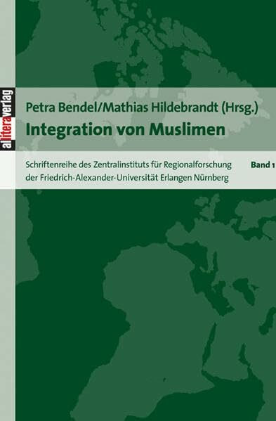 Integration von Muslimen (Schriftenreihe des Zentralinsituts für Regionenforschung der Friedrich-Alexander-Universität Erlangen-Nürnberg)