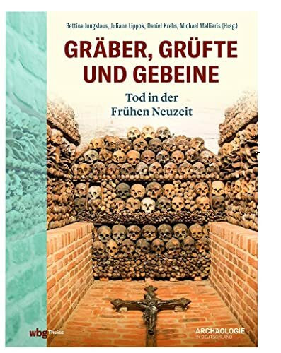 Gräber, Grüfte und Gebeine: Tod in der Frühen Neuzeit