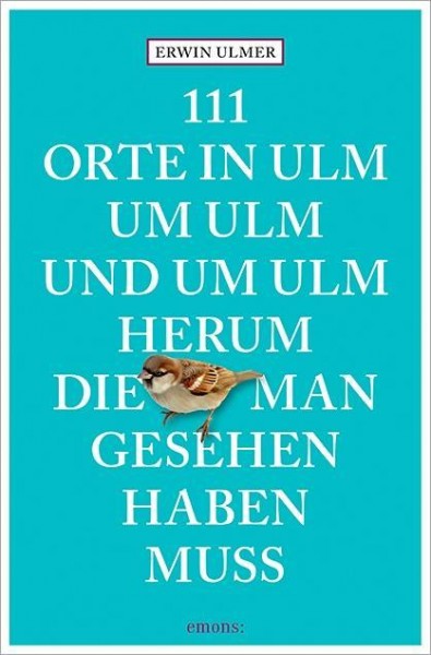 111 Orte in Ulm um Ulm und um Ulm herum, die man gesehen haben muss