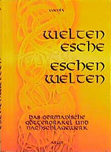 Weltenesche - Eschenwelten: Das germanische Götterorakel und Nachschlagewerk