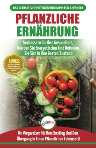 Pflanzliche Ernährung: Anfängerleitfaden Für Pflanzliche Ernährung Und Lebensweise + 50 Schnelle Und Gesunde Rezepte Und Ein 14-tägiger Aktionsplan (Bücher In Deutsch / Plant-based Diet German Book)