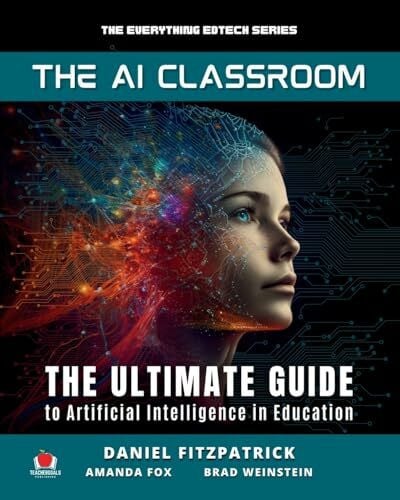 The AI Classroom: The Ultimate Guide to Artificial Intelligence in Education (The Everything Edtech Series, Band 1)