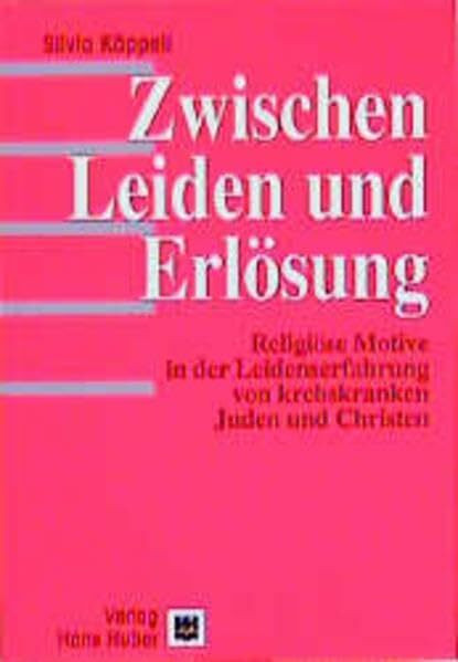 Zwischen Leiden und Erlösung: Religiöse Motive in der Leidenserfahrung von krebskranken Juden und Christen