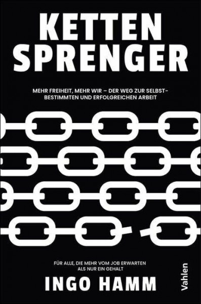 Kettensprenger: Mehr Freiheit, mehr Wir - Der Weg zur selbstbestimmten und erfolgreichen Arbeit. Für alle, die mehr vom Job erwarten als nur ein Gehalt