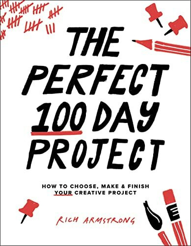 The Perfect 100 Day Project: How to Choose, Make & Finish Your Creative Project
