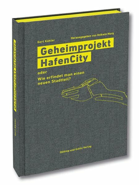 Geheimprojekt HafenCity: oder Wie erfindet man einen neuen Stadtteil?