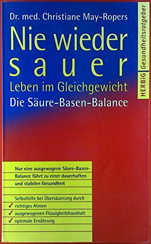 Nie wieder sauer: Leben im Gleichgewicht. Die Säure-Basen-Balance - Selbsthilfe bei Übersäuerung - richtiges Atmen, ausgewogener Flüssigkeitshaushalt, ... ist möglich (Herbig Gesundheitsratgeber)