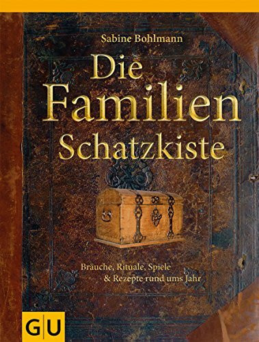 Die Familienschatzkiste: Bräuche, Rituale, Spiele & Rezepte rund ums Jahr
