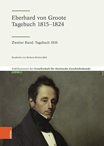 Eberhard von Groote: Tagebuch 1816 (Eberhard von Groote - Tagebuch 1815-1824): Zweiter Band: Tagebuch 1816 (Publikationen der Gesellschaft für Rheinische Geschichtskunde, Band 2)