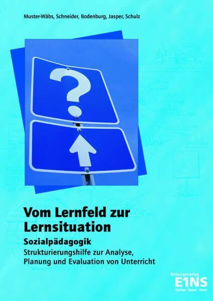 Vom Lernfeld zur Lernsituation - Sozialpädagogik: Strukturierungshilfe zur Analyse, Planung und Evaluation von Unterricht Lehrerhandbuch