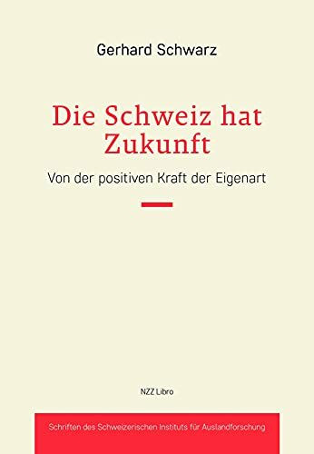 Die Schweiz hat Zukunft: Von der positiven Kraft der Eigenart