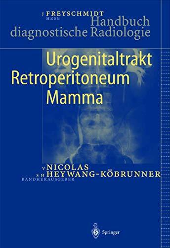 Urogenitaltrakt, Retroperitoneum, Mamma (Handbuch diagnostische Radiologie) Urogenitaltrakt, Retroperitoneum, Mamma (Handbuch diagnostische Radiologie)